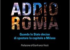 Addio Roma. Quando lo stato decise di spostare la capitale a Milano